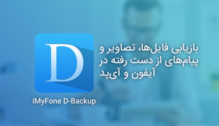 ریکاوری و بازیابی فایل‌ها و تصاویر و پیام‌های از دست رفته در آیفون و آی‌پد با iMyFone D-Back